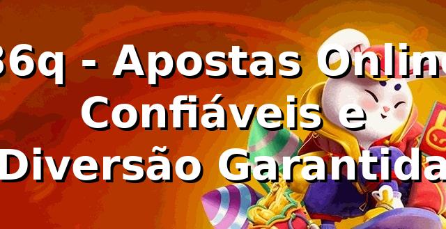 36q - Apostas Online Confiáveis e Diversão Garantida